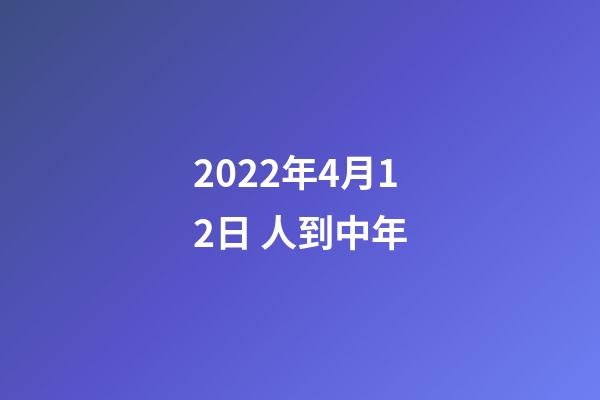2022年4月12日 人到中年-第1张-观点-玄机派